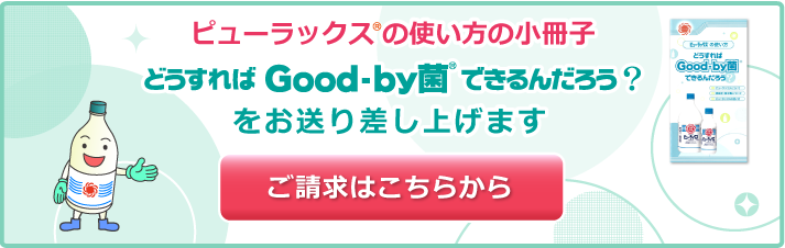 ピューラックス®の使い方の小冊子 どうすれば Good-by菌®できるんだろう？ をお送り差し上げます  ご請求はこちらから