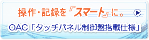 操作・記録を「スマート」に。OAC「タッチパネル制御盤搭載仕様」