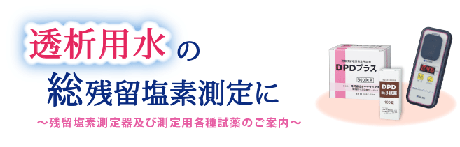 透析用水の総残留塩素測定に ～残留塩素測定器及び測定用各種試薬のご案内～