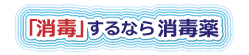 「消毒」するなら消毒薬